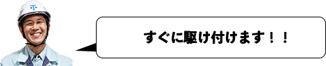 すぐに駆け付けます！！